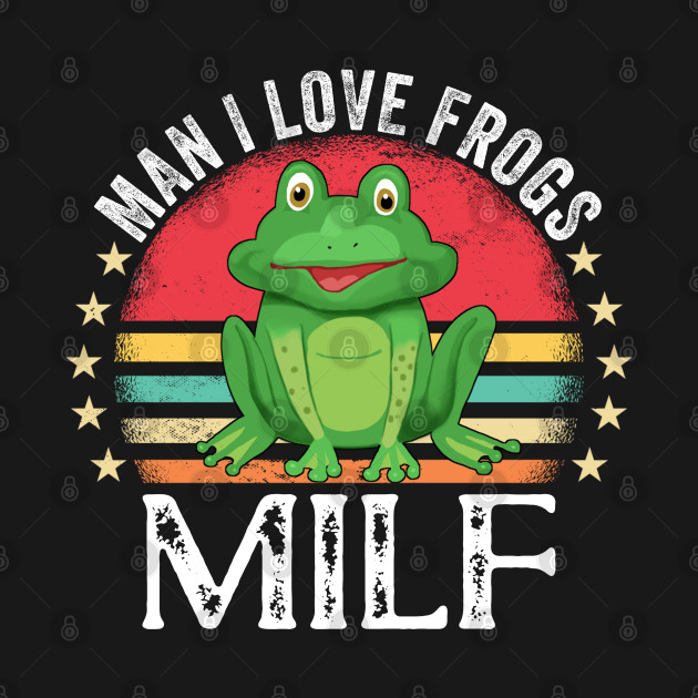 Discover Milf Man I Love Frogs - Man I Love Frogs - T-Shirt