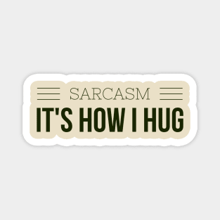 SARCASM, its how I hug Magnet