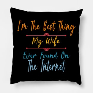 I'm The Best Thing My Wife Ever Found On The Internet Pillow