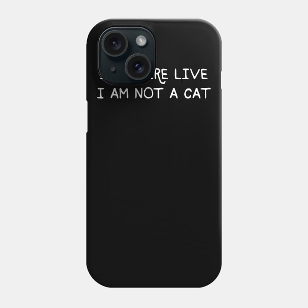 I Am Here Live I Am Not A Cat Funny Meme Phone Case by Apparel-Kingdom