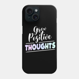 Grow Positive Thoughts, Good thoughts Phone Case