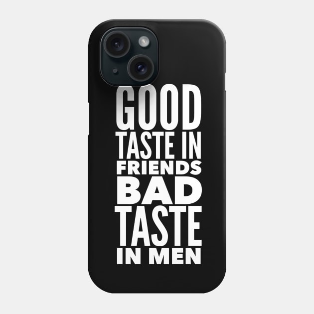 Good taste in Friends bad taste in Men Phone Case by Live Together