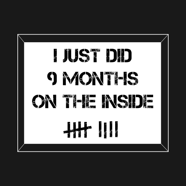 I Just DId 9 Months on the Inside by Printadorable