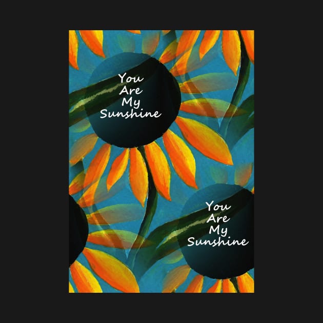 You Are My Sunshine Sunflower Design by SartorisArt1