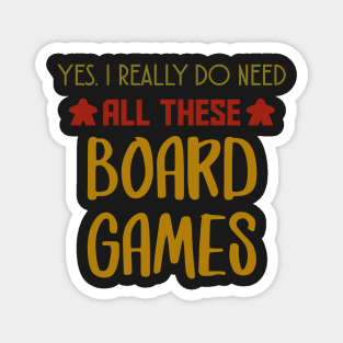 Yes. I Really Do Need All Those Board Games - Board Game Inspired Graphic - Tabletop Gaming  - BGG Magnet