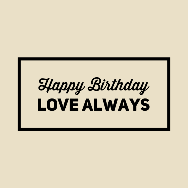 Happy Birthday Love Always by Synergy Living