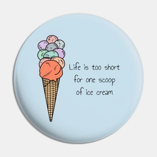 Life is too short for one scoop of ice cream Pin
