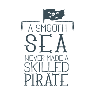 Smooth Sea never made a skilled Pirate T-Shirt