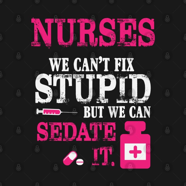 Nurses We Can't Fix Stupid But We Can Sedate It by ryanjaycruz