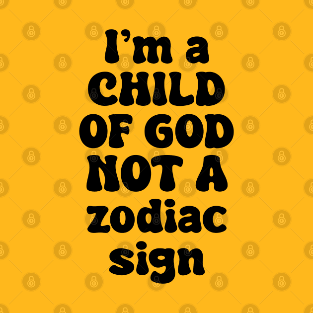 I'm A Child Of God Not A Zodiac Sign by Ebony T-shirts