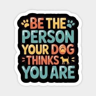 Be the Person Your Dog Thinks You Are – Funny Dog Lover Quote T-Shirt for Dog Moms & Dads, Pet Owners & Animal Lovers Magnet