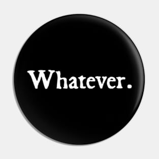 Whatever. Pin