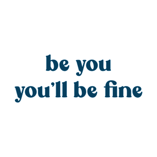 Be You , You Will Be Fine T-Shirt