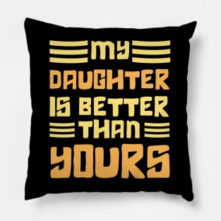 Mom and dad Daughter, My Daughter is Better Than Yours Pillow