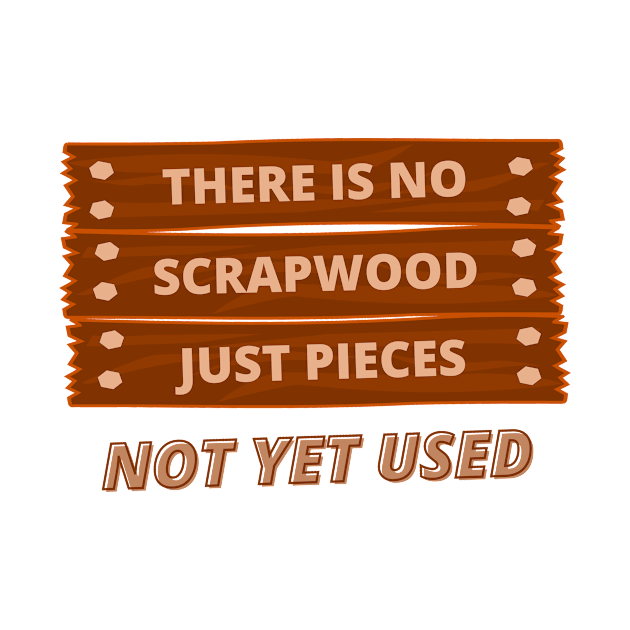 There Is No Scrapwood Just Pieces Not Yet Used Woodworking Carpenter Dad Man Glitter Pops by mounteencom