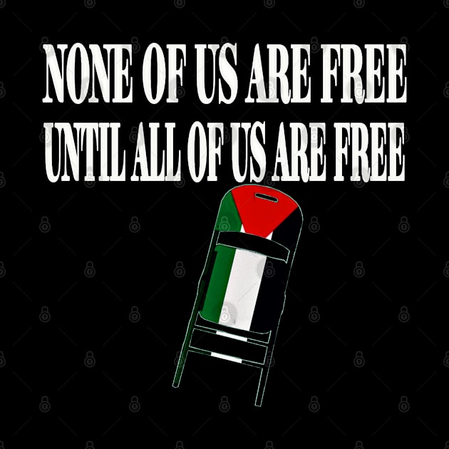 None Of Us Are Free Until All Of Us Are Free - White - Palestinian Flag - FrontPalestinian Flag - Front by SubversiveWare