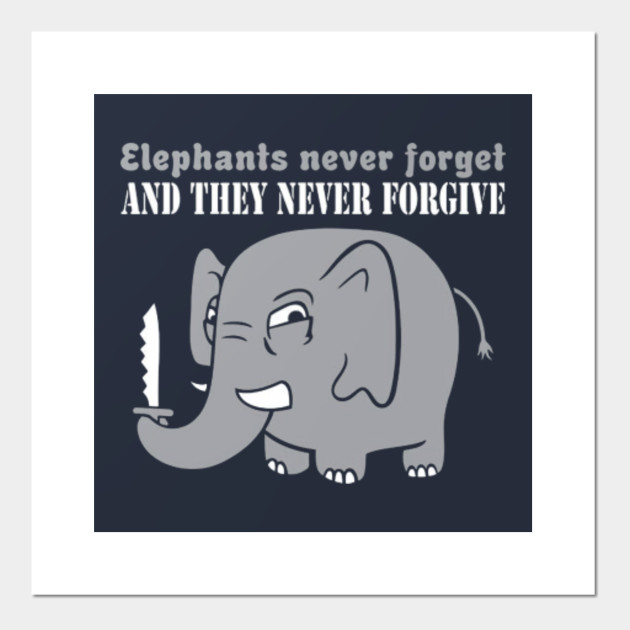 Elephants Never Forgive Elephants Never Forgive Posters And Art Prints Teepublic