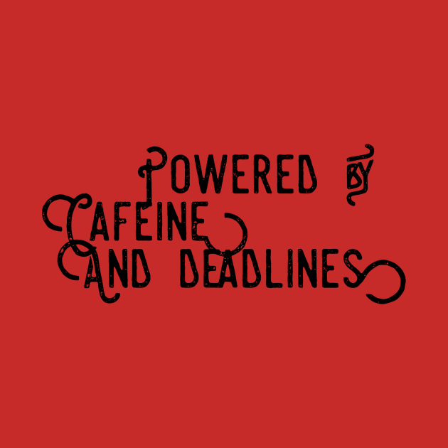 POWERED BY CAFEINE AND DEADLINES by Shirtsy