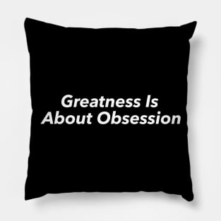 Greatness Is  About Obsession Pillow