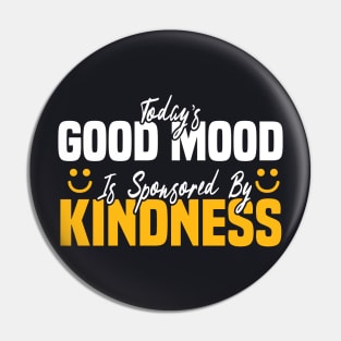 Today’s Good Mood Is Sponsored By Kindness | Positive Vibes Design Pin