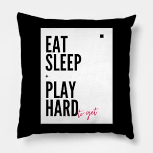 Eat, Sleep + Play hard to get Funny quotes for the dashing ladies and gentlemen Pillow