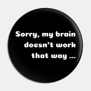 Sorry, my brain doesn’t work that way… Pin