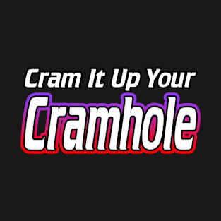 Cram It Up Your Cramhole T-Shirt