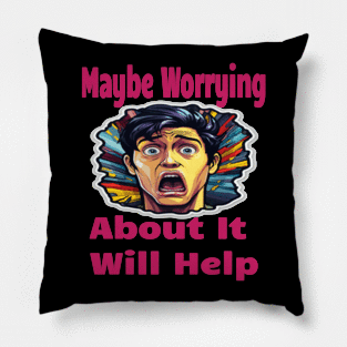 Maybe Worrying About It Will Help Pillow