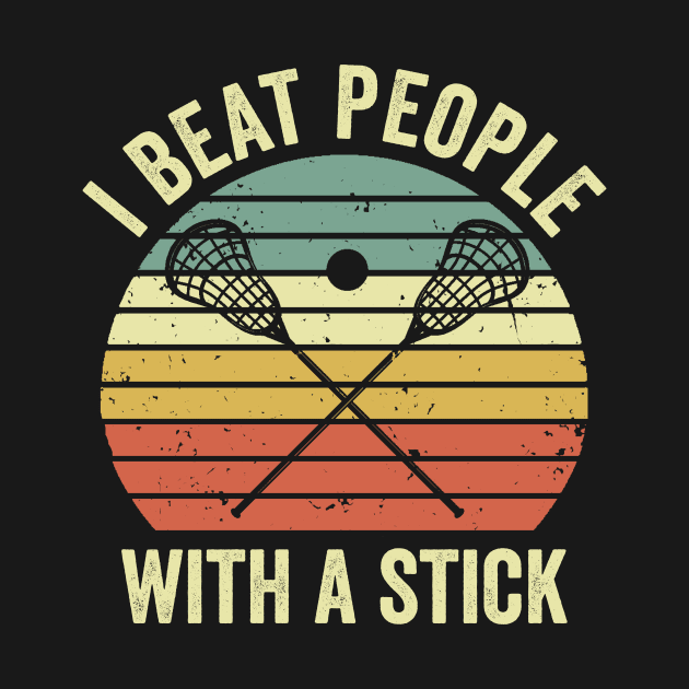 I Beat People With A Stick Funny Lacrosse Player by Visual Vibes