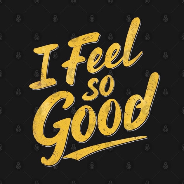 I FEEL SO GOOD! by ohyeahh