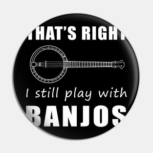 Banjo Players Unite! That's Right, I Still Play with Banjos Tee: Get Your Groove On! Pin