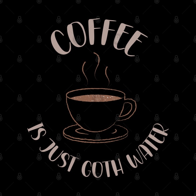 Coffee Is Just Goth Water Gothic Caffeine Lover by LegitHooligan