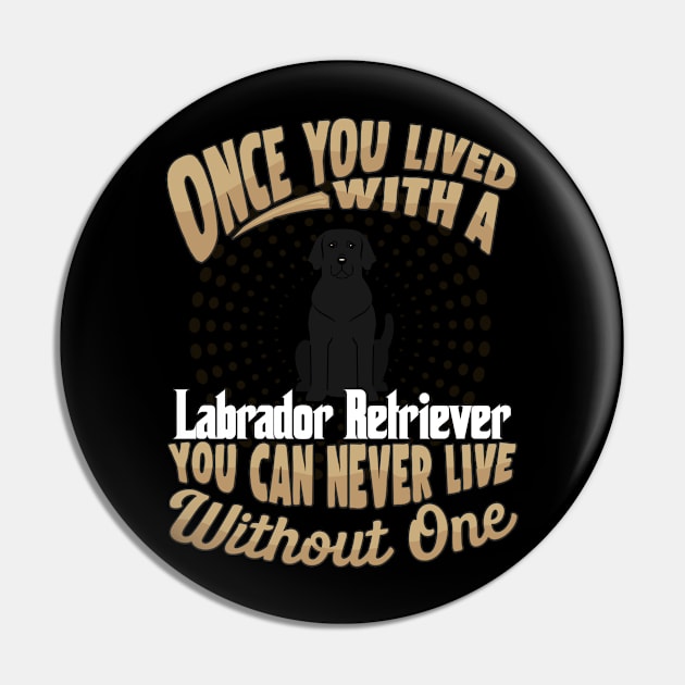 Once You Lived With A Labrador Retriever You Can Never Live Without One - Gift For Mother of Labrador Retriever Dog Breed Pin by HarrietsDogGifts