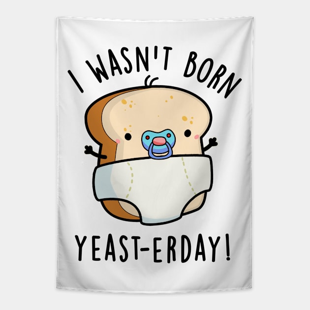 I Wasn't Born Yeast-erday Cute Bread Pun Tapestry by punnybone