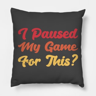 I Paused My Game For This? Pillow