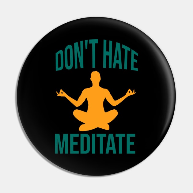 Don't hate meditate Pin by cypryanus