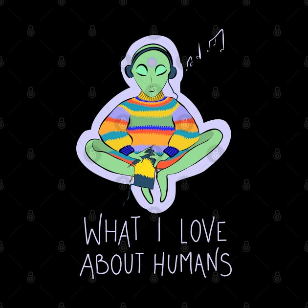 What I Love About Humans Conspiracy Extraterrestrial Alien by GraphicsLab