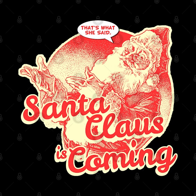 Santa Claus is Coming That's What She Said Christmas by Flippin' Sweet Gear