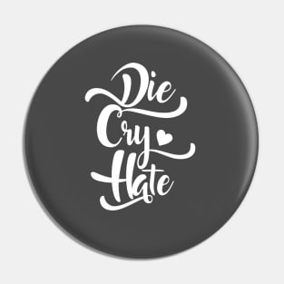 DIE CRY HATE Pin