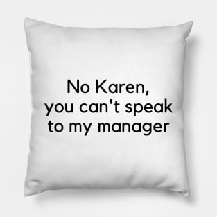 No Karen, You Can't Speak To My Manager Pillow