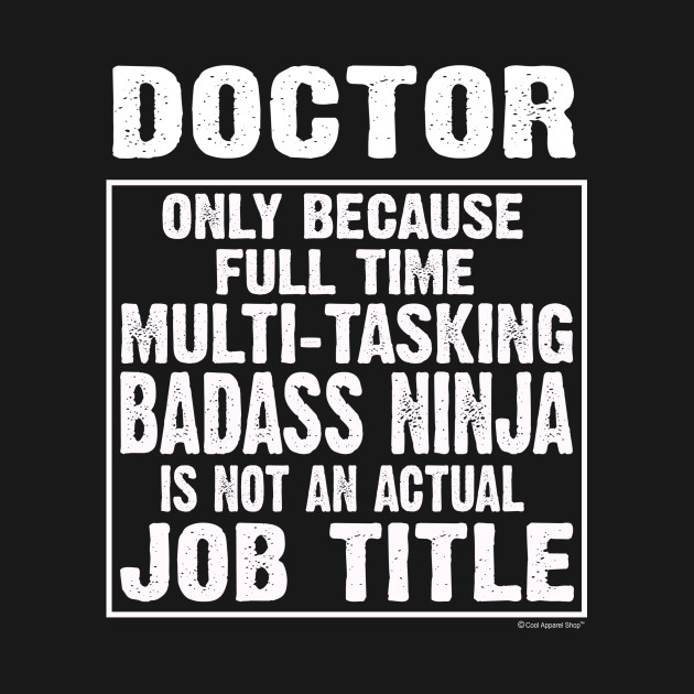 Discover Doctor Because Multi-tasking Badass Ninja Is Not An Actual Job Title - Doctor - T-Shirt