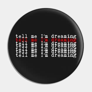 Tell me I׳m Dreaming Pin