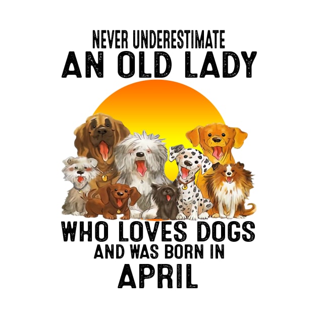 Never Underestimate An Old April Lady Who Loves Dogs by trainerunderline