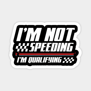 I'm Not Speeding I'm Qualifying Magnet