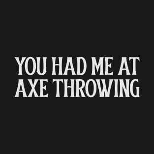 You had me at Axe Throwing T-Shirt