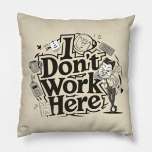 I Don't Work Here Pillow