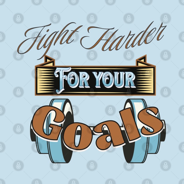 Fight Harder For Your Goals by mebcreations