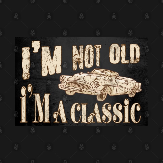 I'm not old I'm a classic by 66designer99