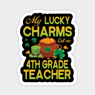 My Lucky Charms Call Me 4th Grade Teacher Saint Patrick Day Magnet