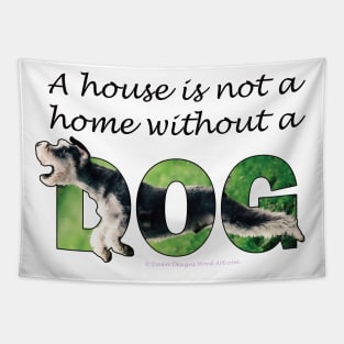 A house is not a home without a dog - Schnauzer oil painting word art Tapestry